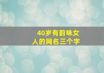 40岁有韵味女人的网名三个字