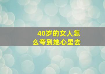 40岁的女人怎么夸到她心里去