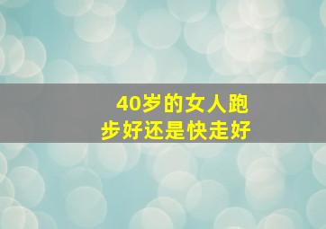 40岁的女人跑步好还是快走好