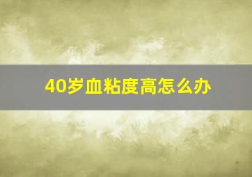 40岁血粘度高怎么办