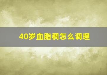 40岁血脂稠怎么调理