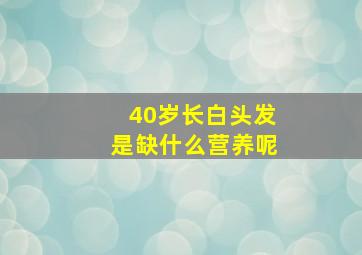 40岁长白头发是缺什么营养呢