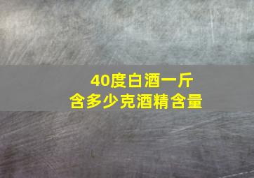 40度白酒一斤含多少克酒精含量