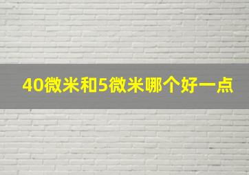 40微米和5微米哪个好一点