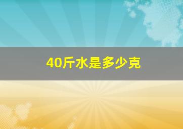 40斤水是多少克