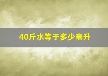 40斤水等于多少毫升