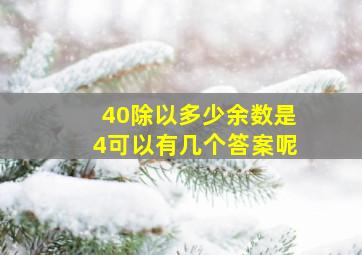 40除以多少余数是4可以有几个答案呢