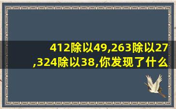 412除以49,263除以27,324除以38,你发现了什么