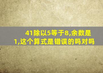 41除以5等于8,余数是1,这个算式是错误的吗对吗