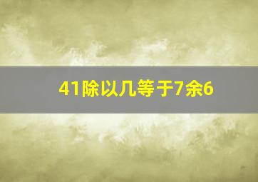 41除以几等于7余6