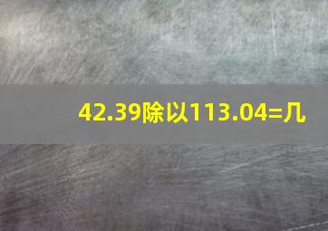 42.39除以113.04=几