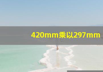 420mm乘以297mm