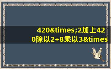 420×2加上420除以2+8乘以3×3等于几