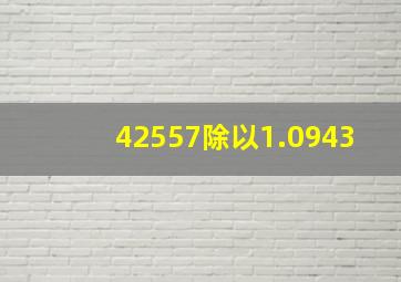 42557除以1.0943