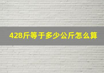 428斤等于多少公斤怎么算