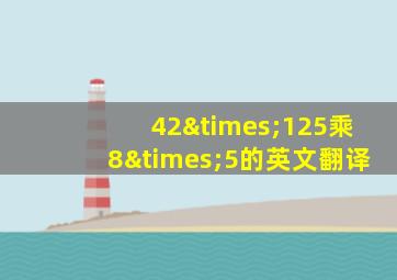 42×125乘8×5的英文翻译