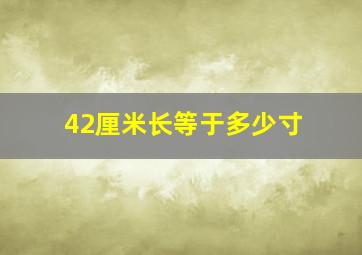 42厘米长等于多少寸