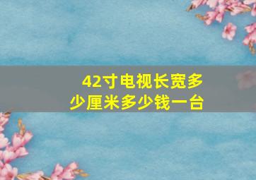 42寸电视长宽多少厘米多少钱一台