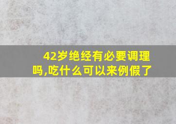 42岁绝经有必要调理吗,吃什么可以来例假了