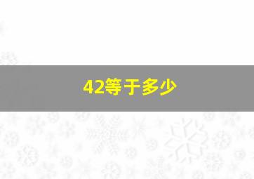 42等于多少