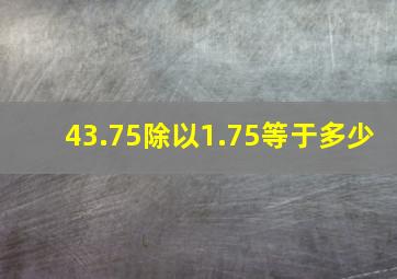 43.75除以1.75等于多少