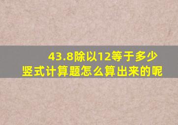 43.8除以12等于多少竖式计算题怎么算出来的呢