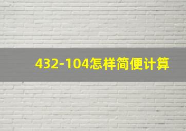 432-104怎样简便计算