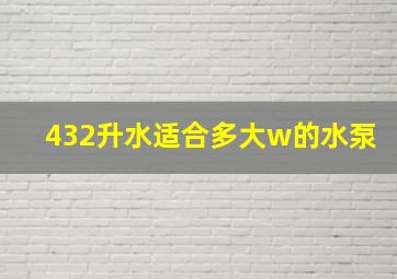 432升水适合多大w的水泵