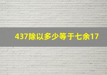 437除以多少等于七余17