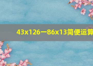 43x126一86x13简便运算