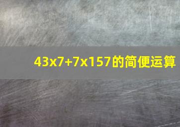 43x7+7x157的简便运算