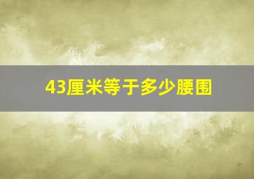 43厘米等于多少腰围