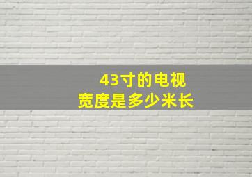 43寸的电视宽度是多少米长