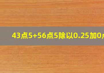 43点5+56点5除以0.25加0点7