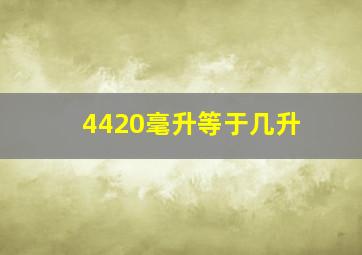 4420毫升等于几升