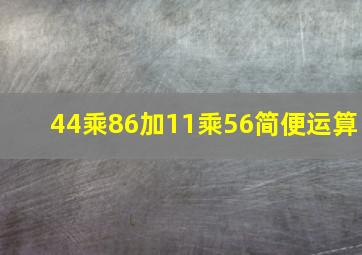 44乘86加11乘56简便运算