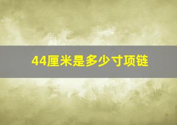 44厘米是多少寸项链