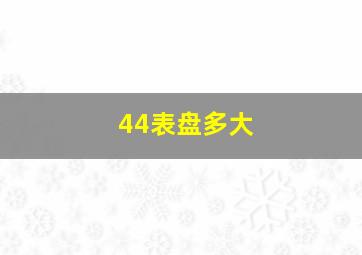 44表盘多大