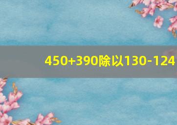 450+390除以130-124