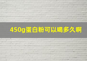 450g蛋白粉可以喝多久啊