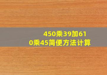 450乘39加610乘45简便方法计算