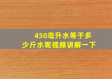 450亳升水等于多少斤水呢视频讲解一下