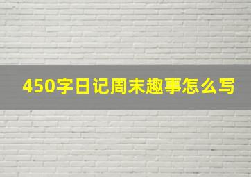 450字日记周末趣事怎么写