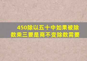 450除以五十中如果被除数乘三要是商不变除数需要