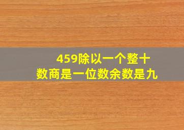 459除以一个整十数商是一位数余数是九