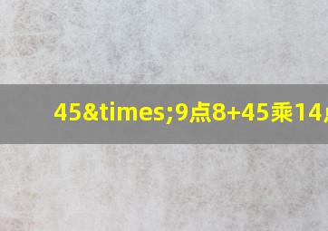 45×9点8+45乘14点20