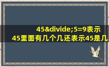 45÷5=9表示45里面有几个几还表示45是几的几倍