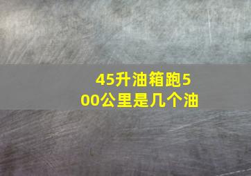 45升油箱跑500公里是几个油