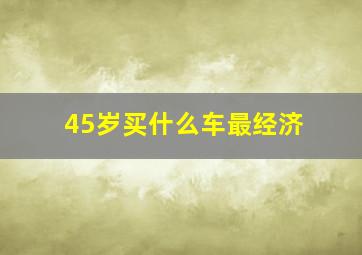 45岁买什么车最经济