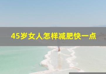 45岁女人怎样减肥快一点